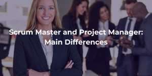 Scrum Master and Project Manager: Main Differences