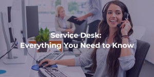 Service Desk Everything You Need to Know