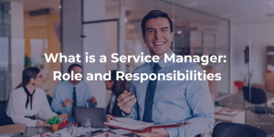 What is a Service Manager: Roles and Resposibilities