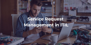 Service Request Management in ITIL