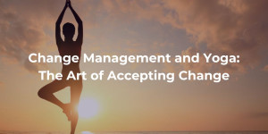 Yoga and Change Management: The Art of Accepting Change