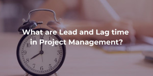 Lead and Lag time in Project Management