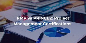 PRINCE2 vs PMP: Project Management Certifications